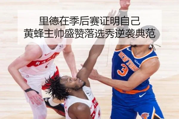 里德在季后赛证明自己 黄蜂主帅盛赞落选秀逆袭典范